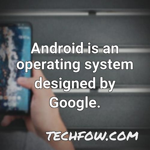 android is an operating system designed by google