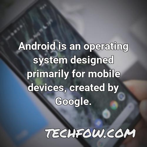android is an operating system designed primarily for mobile devices created by google