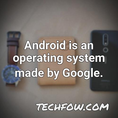 android is an operating system made by google 1