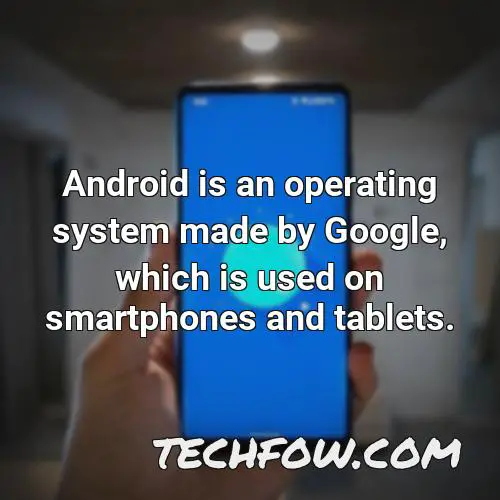 android is an operating system made by google which is used on smartphones and tablets