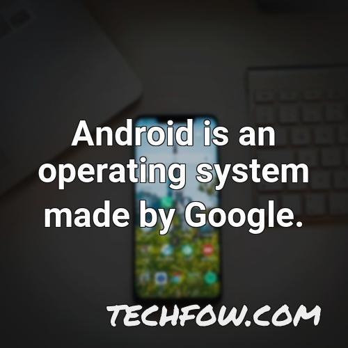 android is an operating system made by google