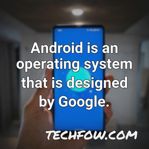 android is an operating system that is designed by google