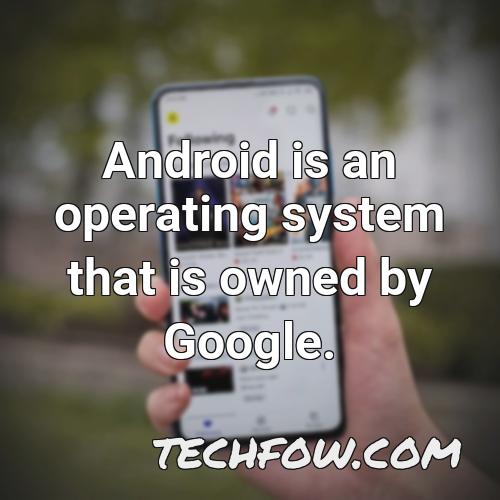 android is an operating system that is owned by google