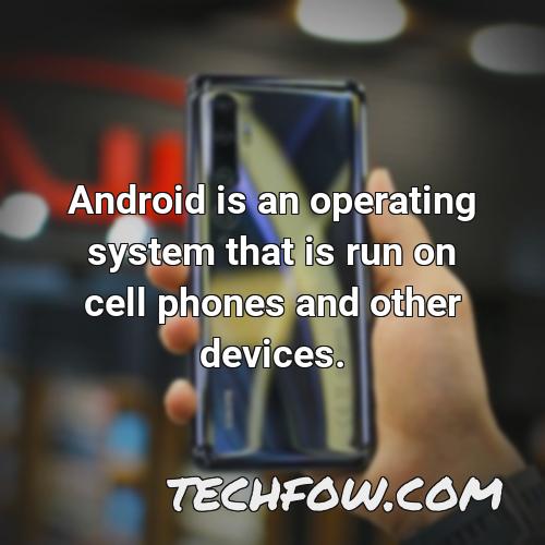 android is an operating system that is run on cell phones and other devices
