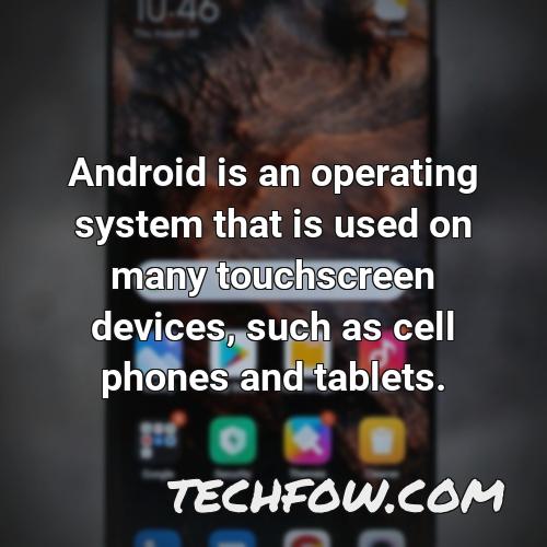 android is an operating system that is used on many touchscreen devices such as cell phones and tablets