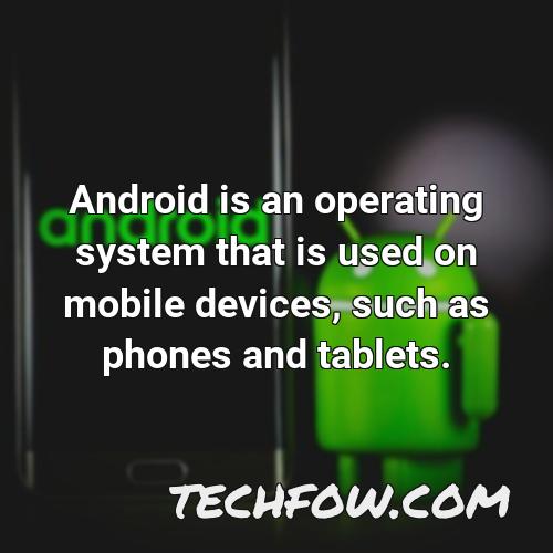 android is an operating system that is used on mobile devices such as phones and tablets