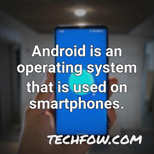 android is an operating system that is used on smartphones