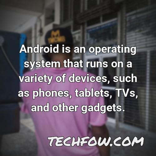 android is an operating system that runs on a variety of devices such as phones tablets tvs and other gadgets