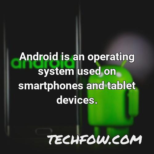 android is an operating system used on smartphones and tablet devices