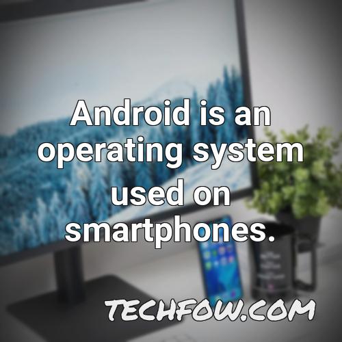 android is an operating system used on smartphones
