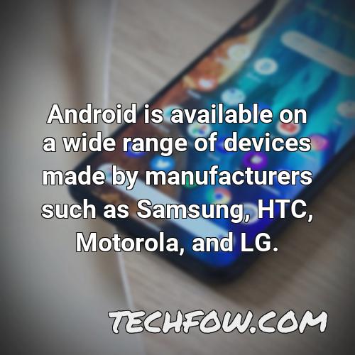 android is available on a wide range of devices made by manufacturers such as samsung htc motorola and lg