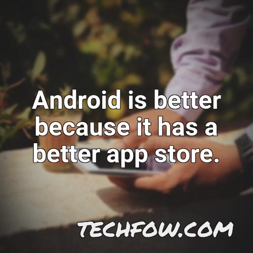 android is better because it has a better app store 1