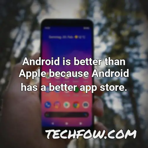 android is better than apple because android has a better app store 1