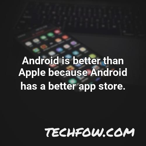 android is better than apple because android has a better app store 2