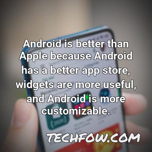 android is better than apple because android has a better app store widgets are more useful and android is more customizable