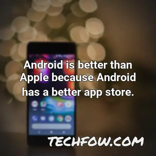 android is better than apple because android has a better app store