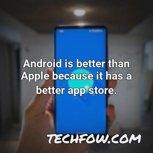 android is better than apple because it has a better app store 3