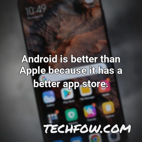 android is better than apple because it has a better app store 4