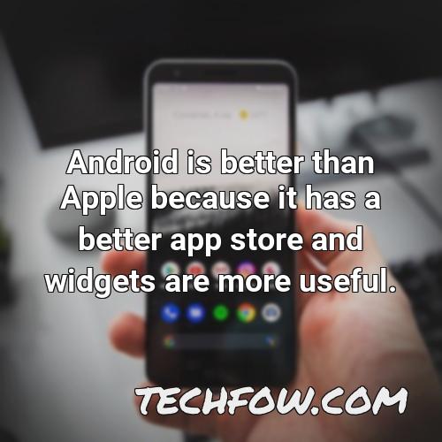 android is better than apple because it has a better app store and widgets are more useful 3