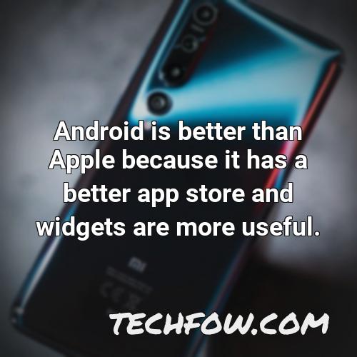android is better than apple because it has a better app store and widgets are more useful