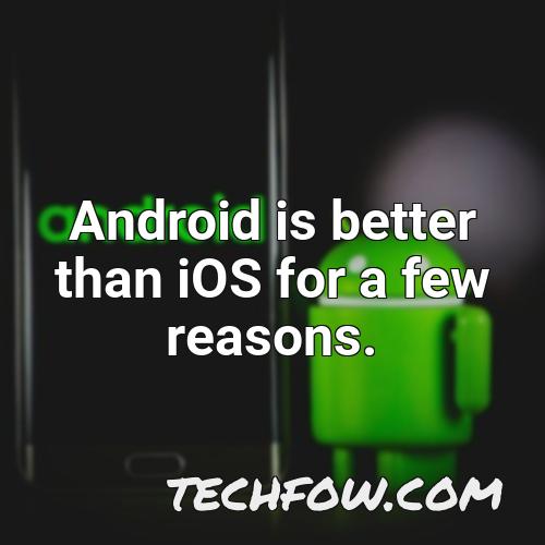 android is better than ios for a few reasons