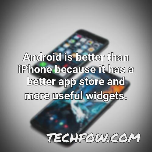 android is better than iphone because it has a better app store and more useful widgets