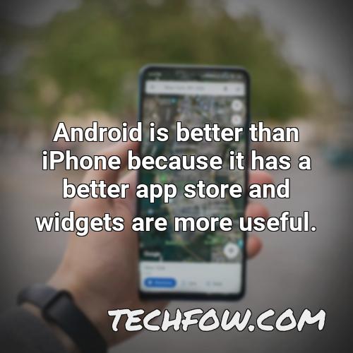 android is better than iphone because it has a better app store and widgets are more useful 1