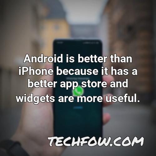 android is better than iphone because it has a better app store and widgets are more useful 4