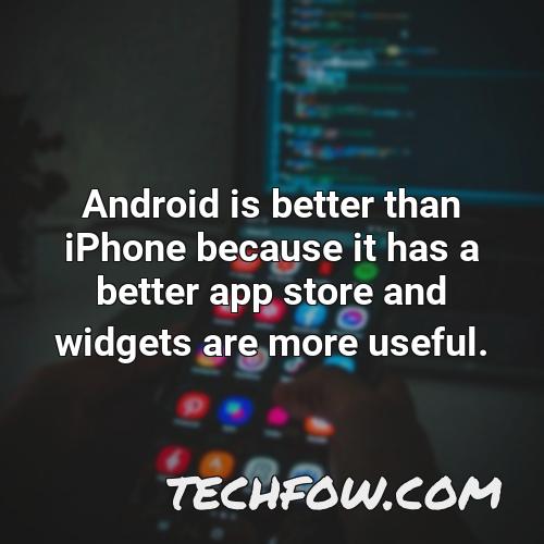 android is better than iphone because it has a better app store and widgets are more useful 5