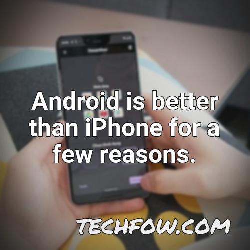 android is better than iphone for a few reasons 1