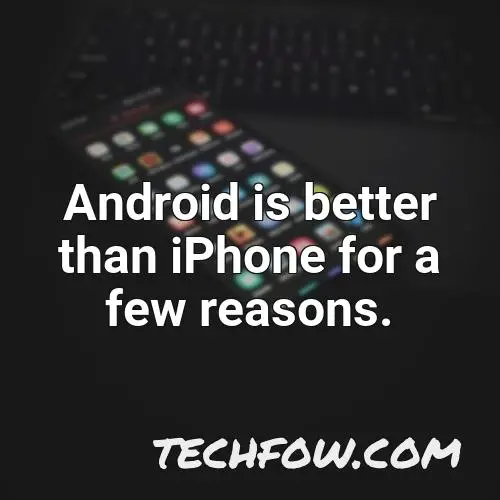 android is better than iphone for a few reasons 3