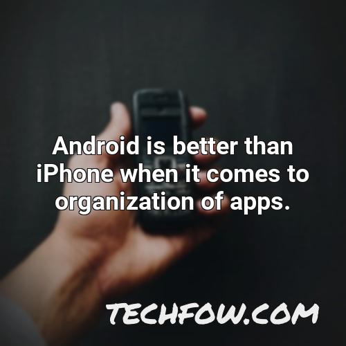 android is better than iphone when it comes to organization of apps