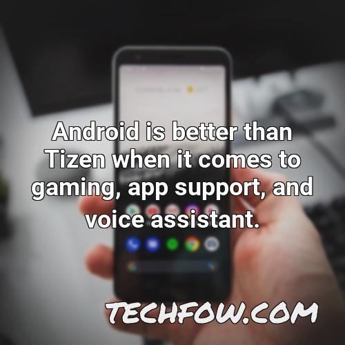 android is better than tizen when it comes to gaming app support and voice assistant