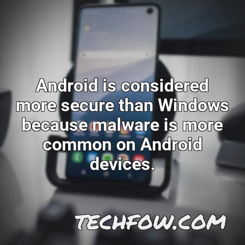 android is considered more secure than windows because malware is more common on android devices