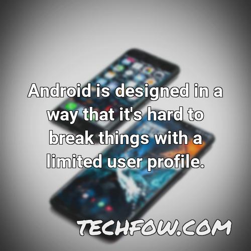 android is designed in a way that it s hard to break things with a limited user profile