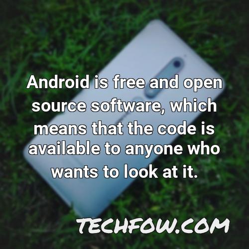 android is free and open source software which means that the code is available to anyone who wants to look at it