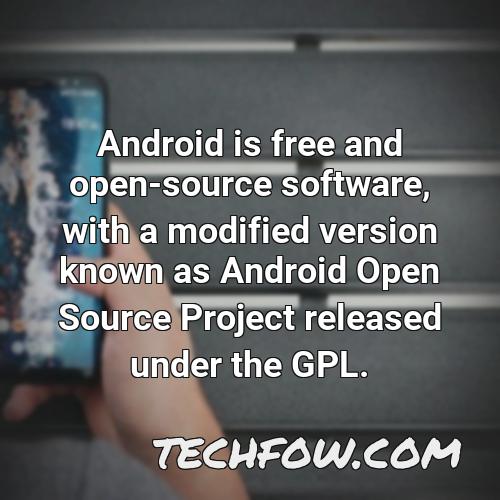 android is free and open source software with a modified version known as android open source project released under the gpl