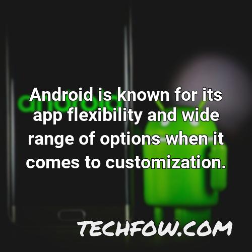 android is known for its app flexibility and wide range of options when it comes to customization
