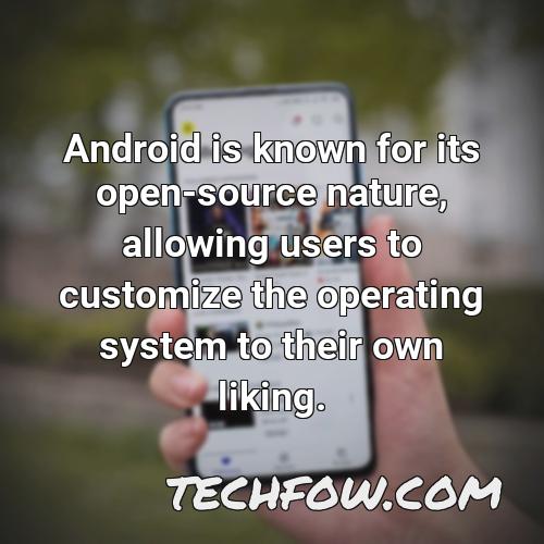android is known for its open source nature allowing users to customize the operating system to their own liking