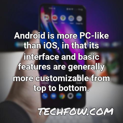 android is more pc like than ios in that its interface and basic features are generally more customizable from top to bottom