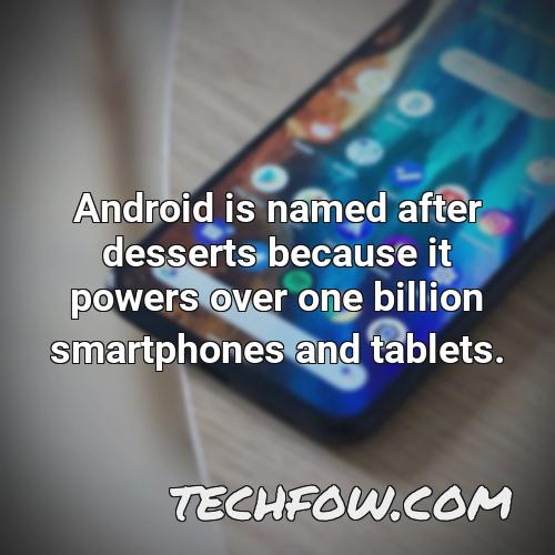 android is named after desserts because it powers over one billion smartphones and tablets