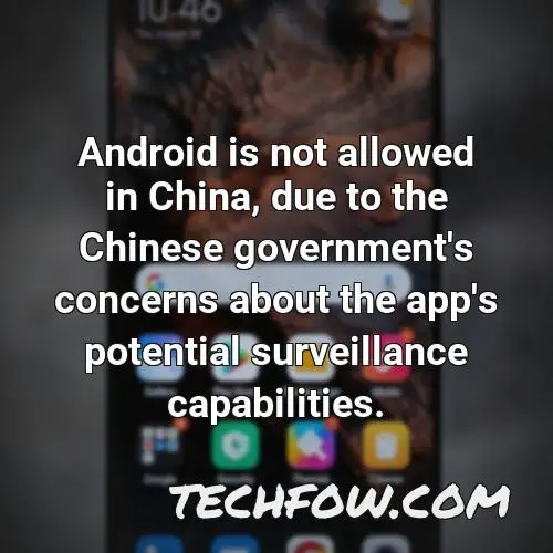android is not allowed in china due to the chinese government s concerns about the app s potential surveillance capabilities