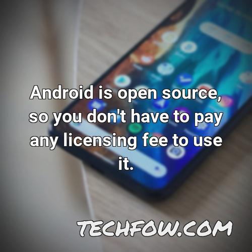 android is open source so you don t have to pay any licensing fee to use it