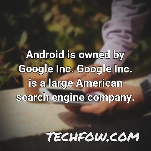 android is owned by google inc google inc is a large american search engine company