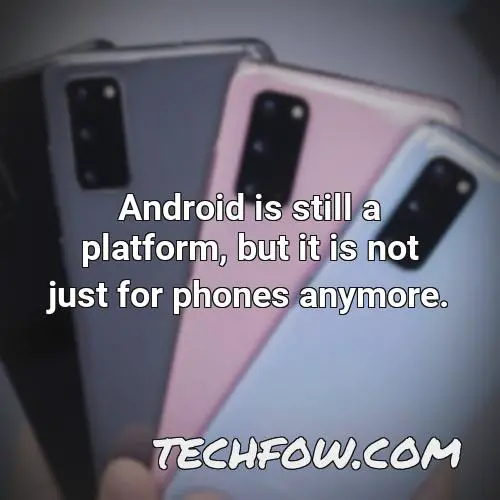 android is still a platform but it is not just for phones anymore