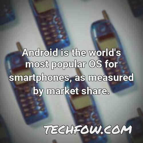 android is the world s most popular os for smartphones as measured by market share