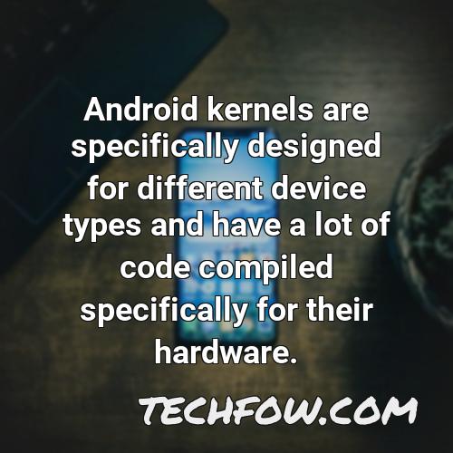 android kernels are specifically designed for different device types and have a lot of code compiled specifically for their hardware