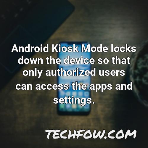 android kiosk mode locks down the device so that only authorized users can access the apps and settings