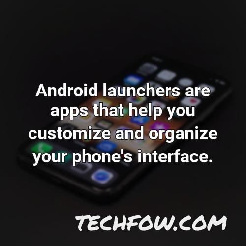 android launchers are apps that help you customize and organize your phone s interface