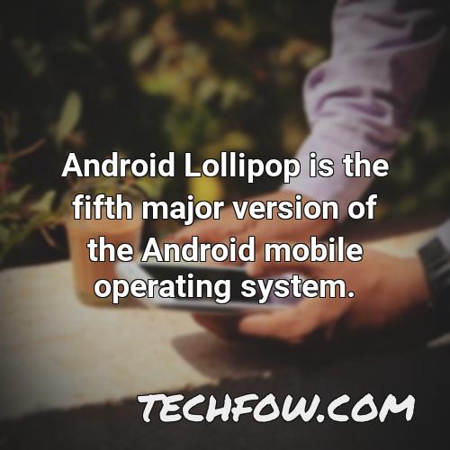 android lollipop is the fifth major version of the android mobile operating system 3